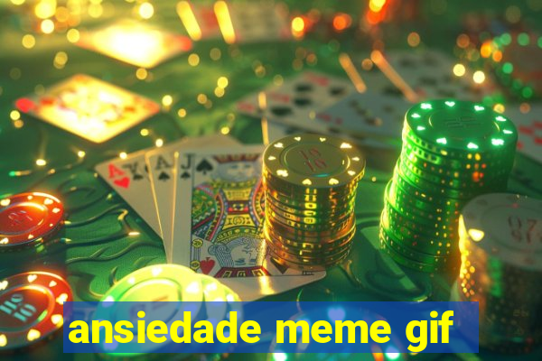 ansiedade meme gif